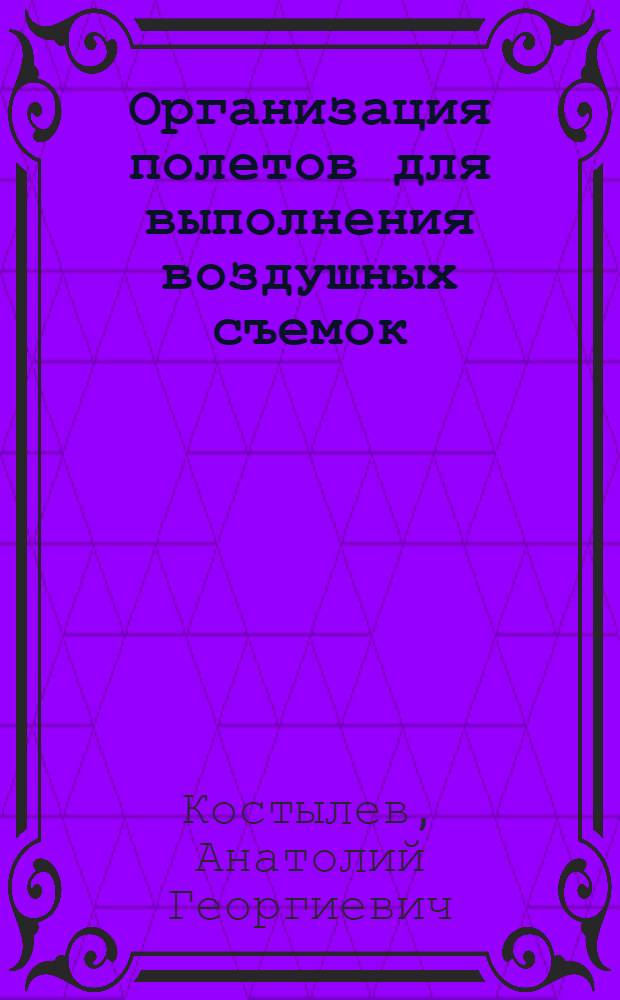 Организация полетов для выполнения воздушных съемок : Учеб. пособие для слушателей спец. 24.03