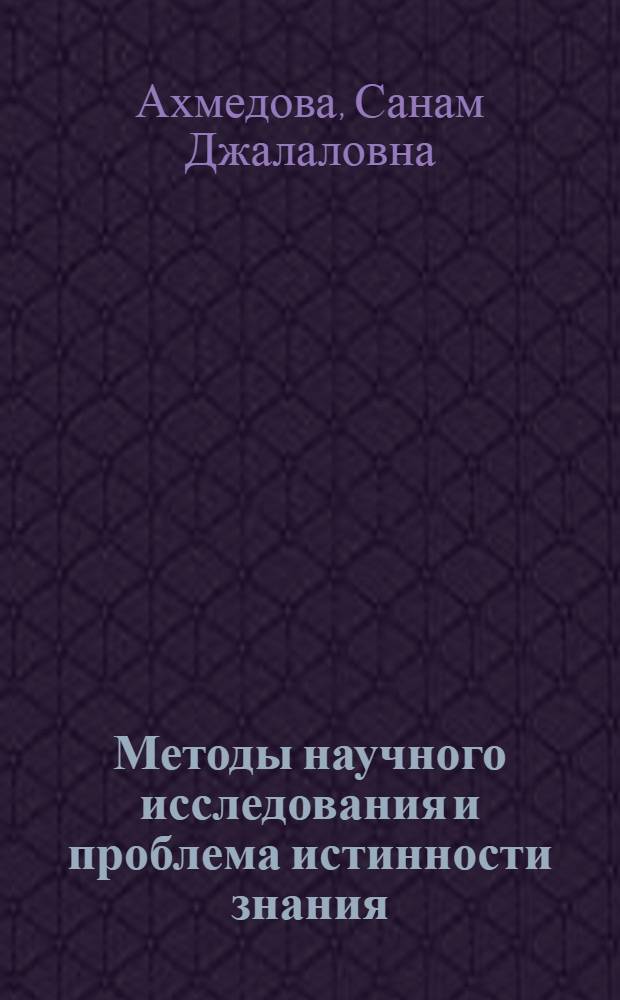 Методы научного исследования и проблема истинности знания : Автореф. дис. на соиск. учен. степ. канд. филос. наук : (09.00.01)