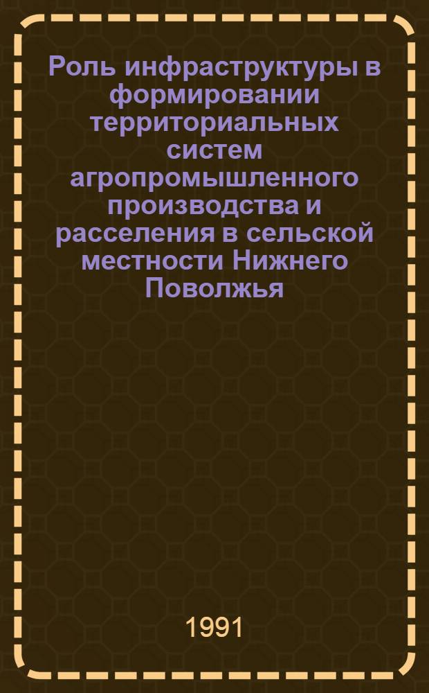 Роль инфраструктуры в формировании территориальных систем агропромышленного производства и расселения в сельской местности Нижнего Поволжья : (Сарат. обл.) : Автореф. дис. на соиск. учен. степ. канд. георг. наук : (11.00.02)