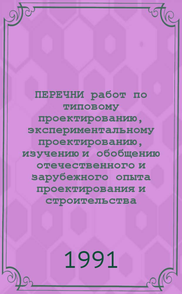 ПЕРЕЧНИ работ по типовому проектированию, экспериментальному проектированию, изучению и обобщению отечественного и зарубежного опыта проектирования и строительства.. : Утв. Госстроем СССР 14.02.91. ... на 1991 г. Разд. 5 : Здания и сооружения транспорта и связи