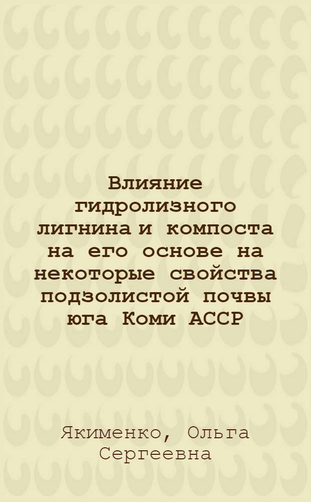 Влияние гидролизного лигнина и компоста на его основе на некоторые свойства подзолистой почвы юга Коми АССР : Автореф. дис. на соиск. учен. степ. канд. биол. наук : (03.00.27)