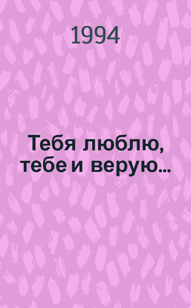 Тебя люблю, тебе и верую... : Стихотворения и поэмы