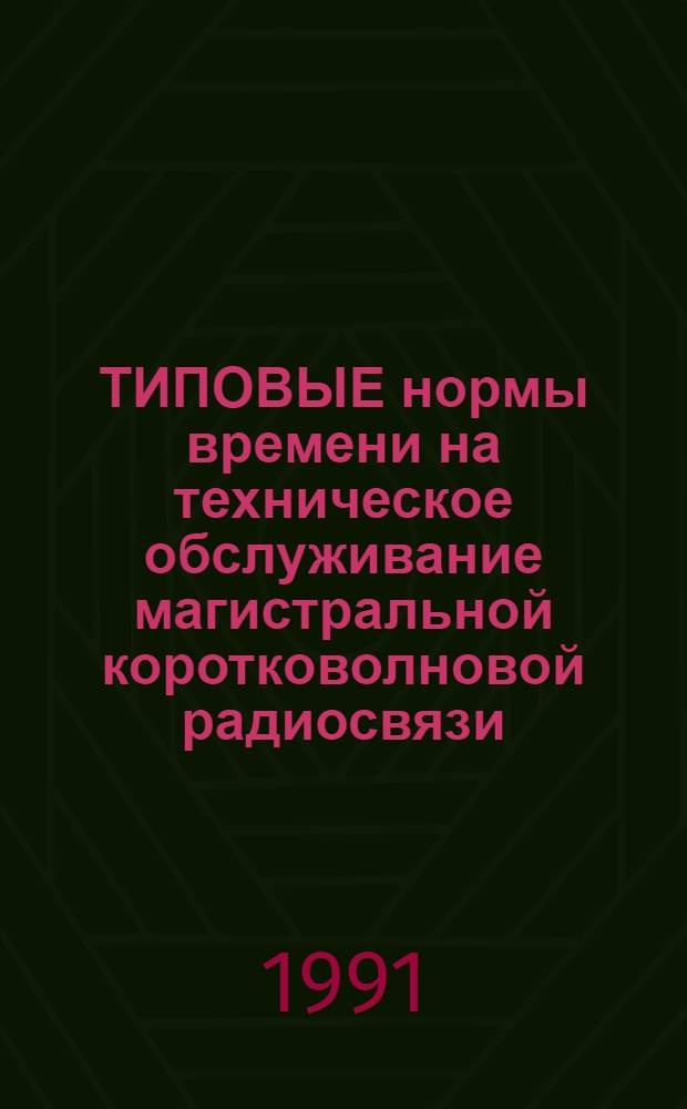ТИПОВЫЕ нормы времени на техническое обслуживание магистральной коротковолновой радиосвязи : Утв. М-вом путей сообщ. 11.03.90