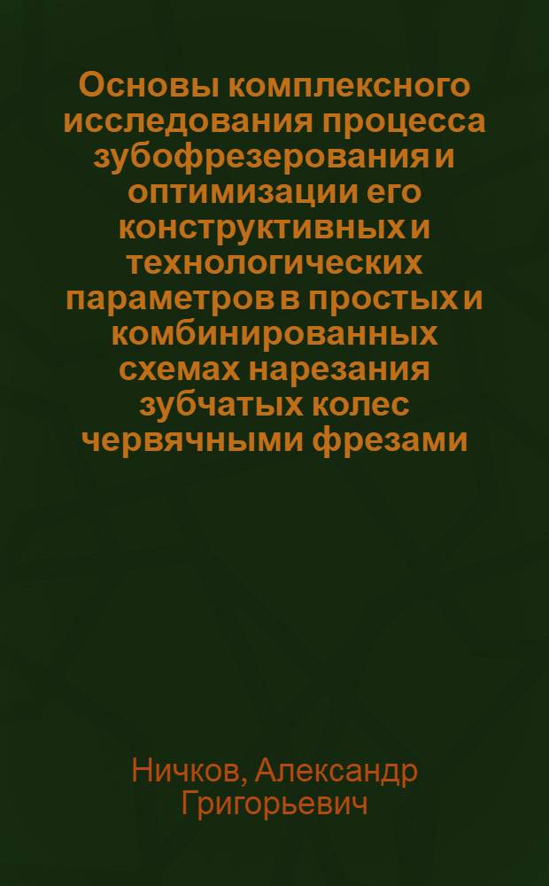 Основы комплексного исследования процесса зубофрезерования и оптимизации его конструктивных и технологических параметров в простых и комбинированных схемах нарезания зубчатых колес червячными фрезами : Автореф. дис. на соиск. учен. степ. д-ра техн. наук : (05.03.01)