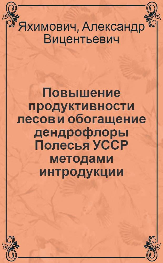 Повышение продуктивности лесов и обогащение дендрофлоры Полесья УССР методами интродукции : Автореф. дис. на соиск. учен. степ. канд. с.-х. наук : (06.03.01)