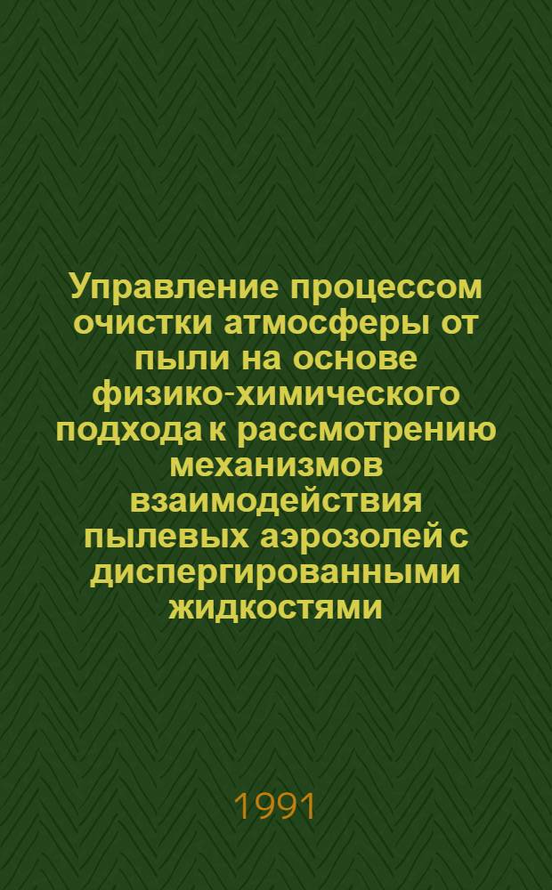 Управление процессом очистки атмосферы от пыли на основе физико-химического подхода к рассмотрению механизмов взаимодействия пылевых аэрозолей с диспергированными жидкостями : Автореф. дис. на соиск. учен. степ. д-ра техн. наук : (11.00.11)