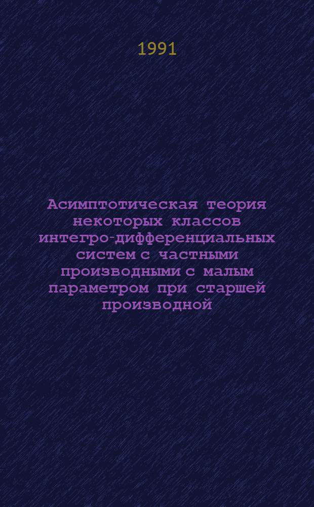Асимптотическая теория некоторых классов интегро-дифференциальных систем с частными производными с малым параметром при старшей производной : Автореф. дис. на соиск. учен. степ. канд. физ.-мат. наук : (01.01.02)