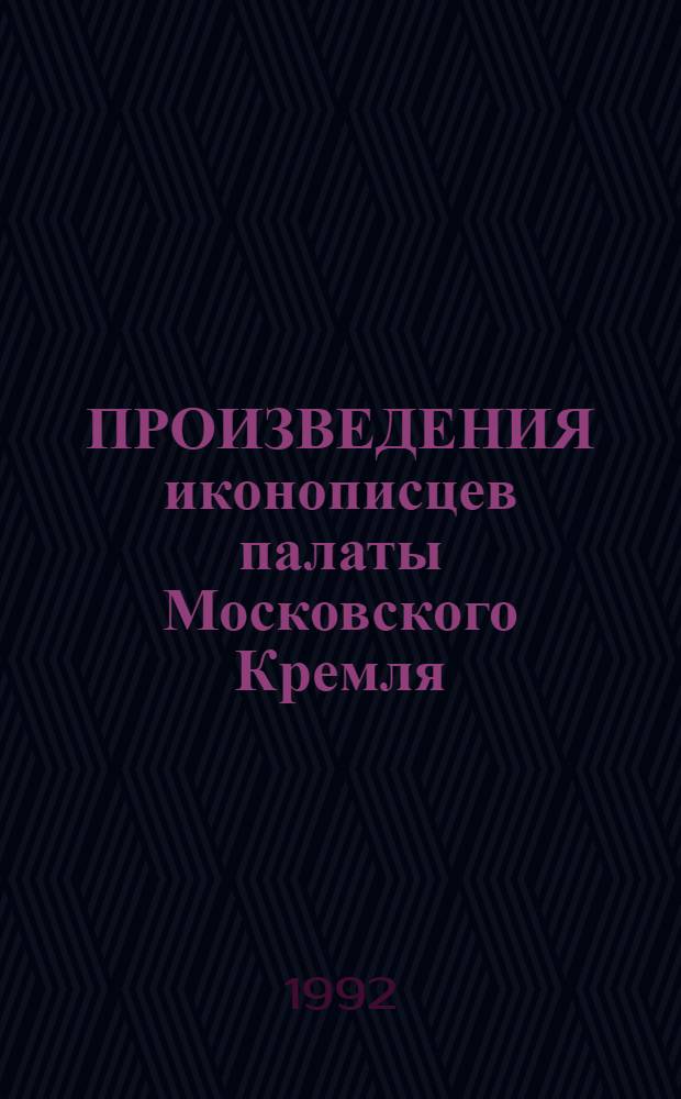 ПРОИЗВЕДЕНИЯ иконописцев палаты Московского Кремля : Из собр. Останкин. дворца-музея : Кат. выст