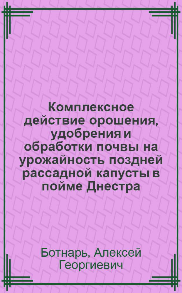 Комплексное действие орошения, удобрения и обработки почвы на урожайность поздней рассадной капусты в пойме Днестра : Автореф. дис. на соиск. учен. степ. канд. с.-х. наук : (06.01.02)