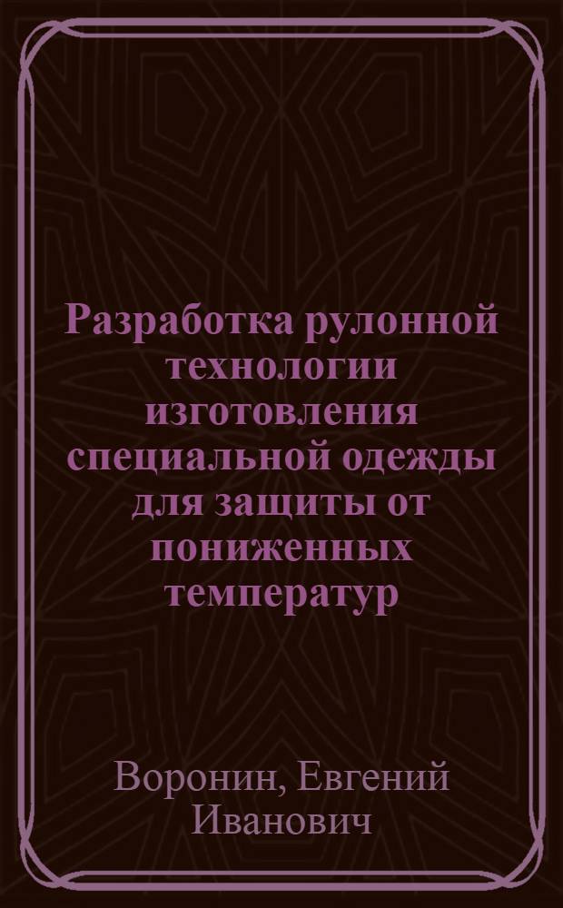 Разработка рулонной технологии изготовления специальной одежды для защиты от пониженных температур : Автореф. дис. на соиск. учен. степ. канд. техн. наук : (05.19.04)