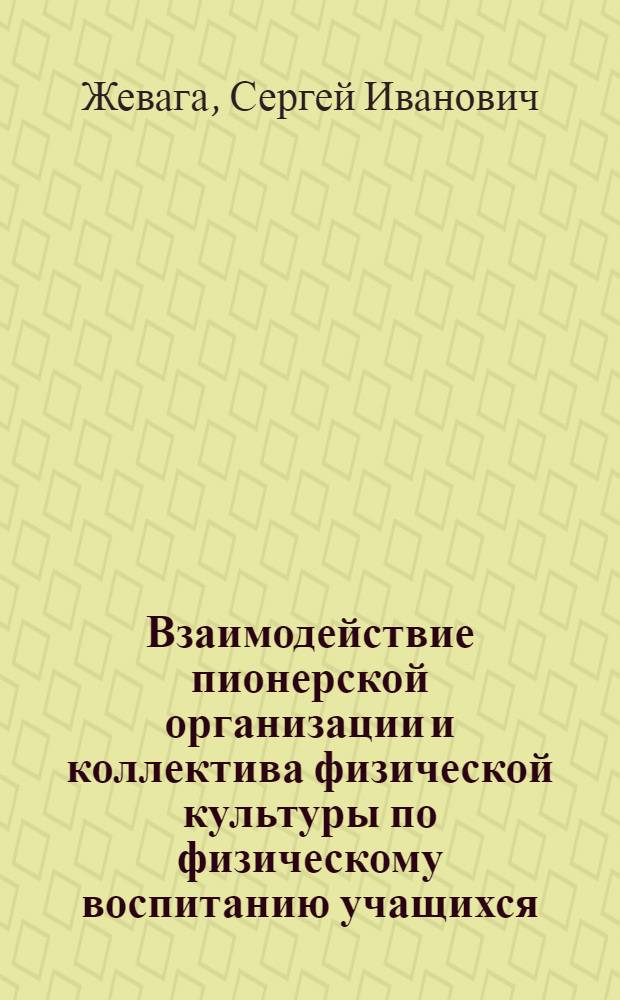 Взаимодействие пионерской организации и коллектива физической культуры по физическому воспитанию учащихся : Автореф. дис. на соиск. учен. степ. канд. пед. наук : (13.00.01)
