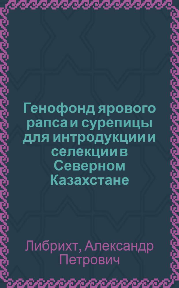 Генофонд ярового рапса и сурепицы для интродукции и селекции в Северном Казахстане : Автреф. дис. на соиск. учен. степ. канд. с.-х. наук : (06.01.05)