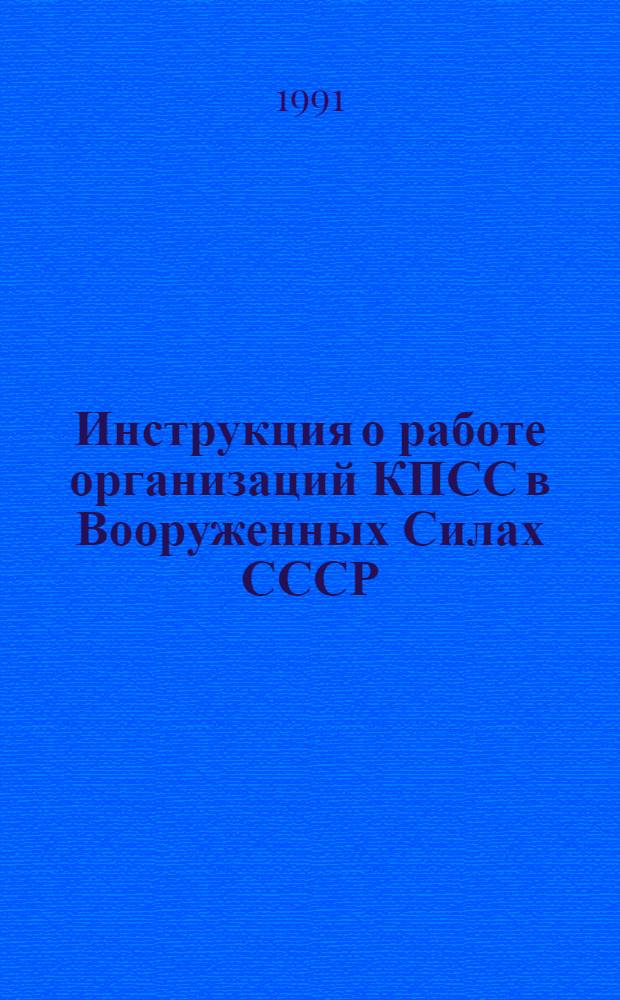 Инструкция о работе организаций КПСС в Вооруженных Силах СССР : (Утв. янв. (1991) Объед. пленумом ЦК и ЦКК КПСС. Изм. внесены Секретариатом ЦК КПСС 15 мая 1991 г.)