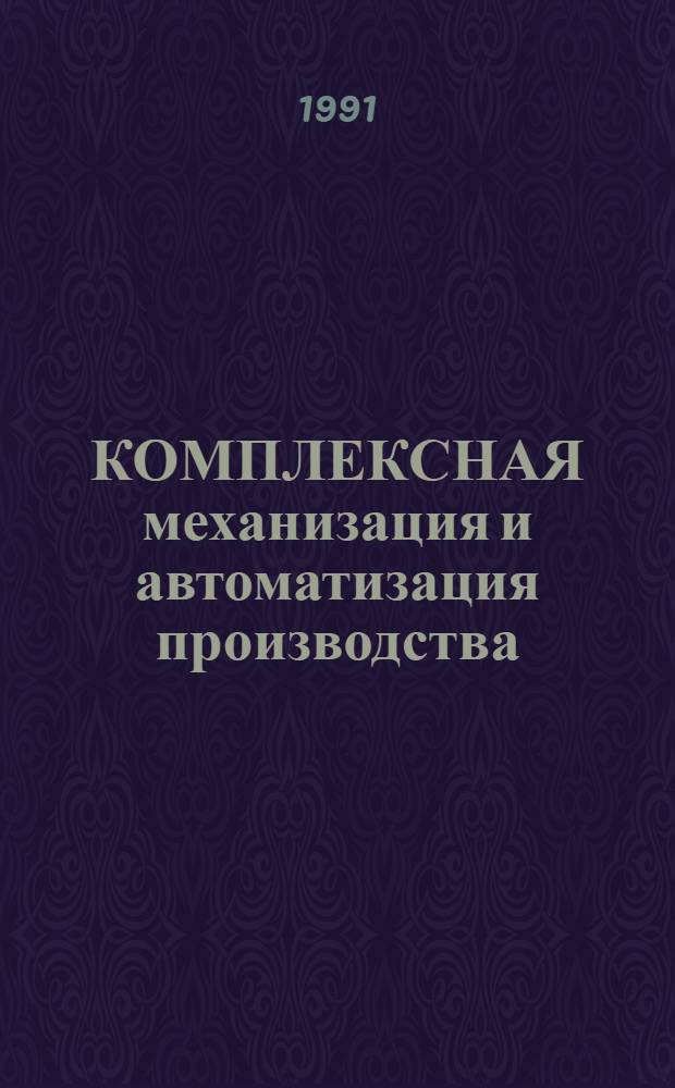 КОМПЛЕКСНАЯ механизация и автоматизация производства : Тез. докл. семинара, 28-29 окт. 1991 г