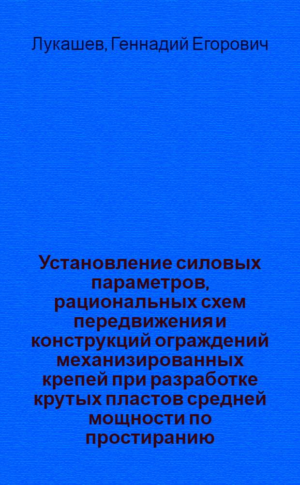 Установление силовых параметров, рациональных схем передвижения и конструкций ограждений механизированных крепей при разработке крутых пластов средней мощности по простиранию : Автореф. дис. на соиск. учен. степ. канд. техн. наук : (05.05.06)