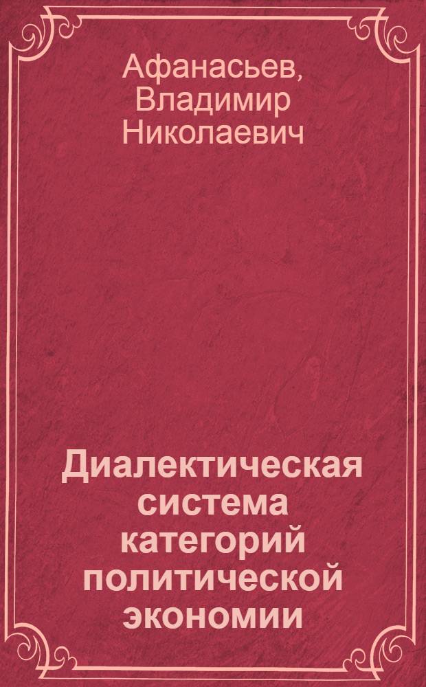 Диалектическая система категорий политической экономии : Автореф. дис. на соиск. учен. степ. д-ра экон. наук : (08.00.01)