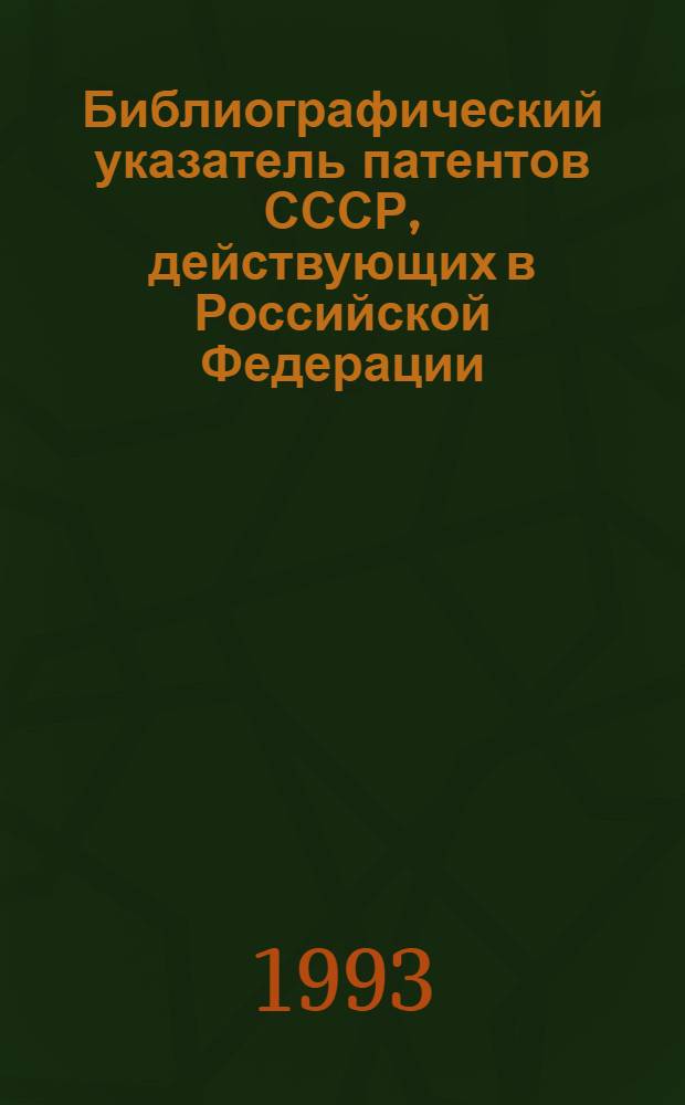 Библиографический указатель патентов СССР, действующих в Российской Федерации : (По состоянию на 01.01.93) [В 4 т.]. Т. 2, ч. 1