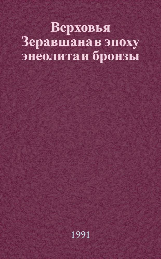 Верховья Зеравшана в эпоху энеолита и бронзы : (К пробл. многоочагового развития Сред. Азии в раннеземледел. эпоху) : Дис. на соиск. учен. степ. д-ра ист. наук в форме науч. докл. : (07.00.06)