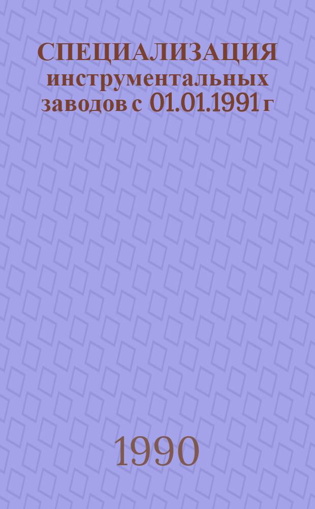 СПЕЦИАЛИЗАЦИЯ инструментальных заводов с 01.01.1991 г : [В 4 ч.]. Ч. 1 : Металлорежущий инструмент
