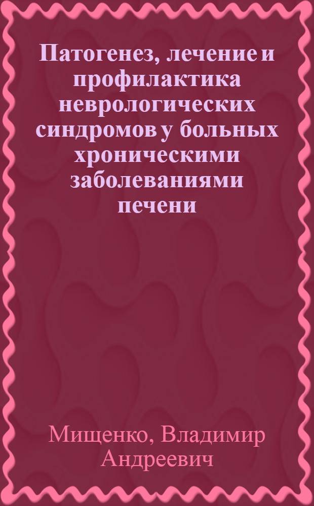 Патогенез, лечение и профилактика неврологических синдромов у больных хроническими заболеваниями печени : Автореф. дис. на соиск. учен. степ. д-ра мед. наук : (14.00.13, 14.00.05)