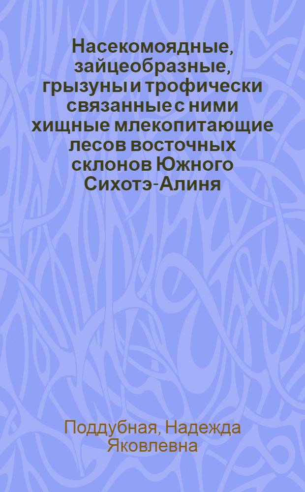 Насекомоядные, зайцеобразные, грызуны и трофически связанные с ними хищные млекопитающие лесов восточных склонов Южного Сихотэ-Алиня : Автореф. дис. на соиск. учен. степ. канд. биол. наук : (03.00.08)