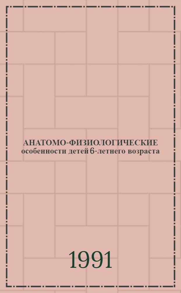 АНАТОМО-ФИЗИОЛОГИЧЕСКИЕ особенности детей 6-летнего возраста : (Метод. разраб.)