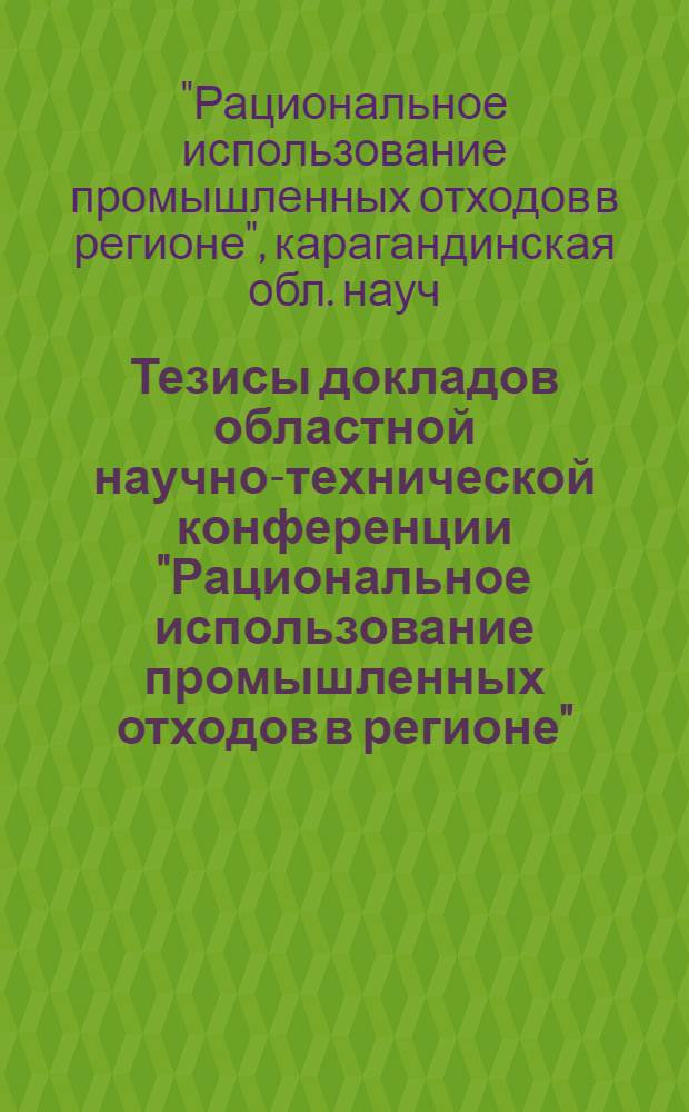 Тезисы докладов областной научно-технической конференции "Рациональное использование промышленных отходов в регионе", 6 дек. 1984 г.