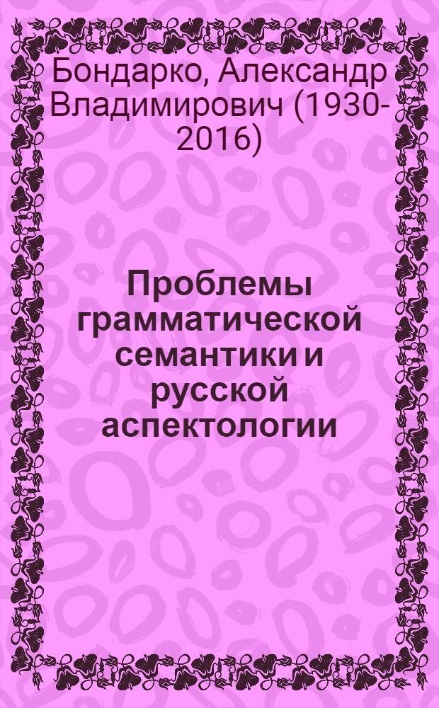 Проблемы грамматической семантики и русской аспектологии