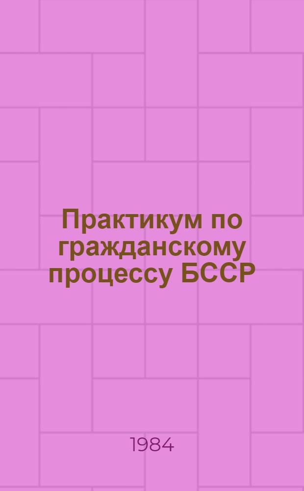 Практикум по гражданскому процессу БССР : Для юрид. фак. и вузов