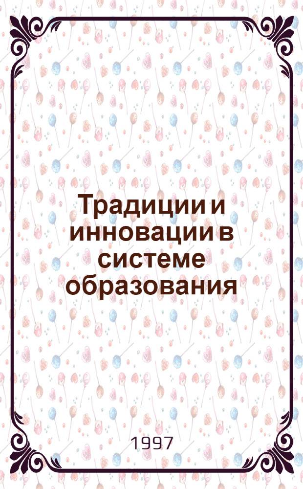 Традиции и инновации в системе образования : Материалы регион. науч. практ. конф. [23-24 апр. 1997 г. В 3 ч.]. Ч. 1