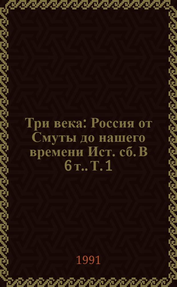 Три века : Россия от Смуты до нашего времени Ист. сб. [В 6 т.]. [Т. 1] : XVII век. Первая половина