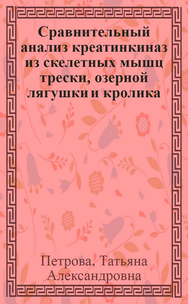 Сравнительный анализ креатинкиназ из скелетных мышц трески, озерной лягушки и кролика : Автореф. дис. на соиск. учен. степ. канд. биол. наук : (03.00.04)
