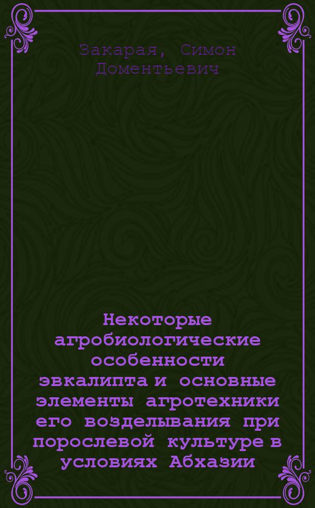 Некоторые агробиологические особенности эвкалипта и основные элементы агротехники его возделывания при порослевой культуре в условиях Абхазии : Автореф. дис. на соиск. учен. степ. канд. с.-х. наук : (06.01.09)