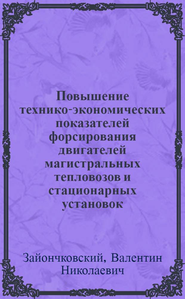 Повышение технико-экономических показателей форсирования двигателей магистральных тепловозов и стационарных установок : Дис. на соиск. учен. степ. д. т. н. в форме науч. докл