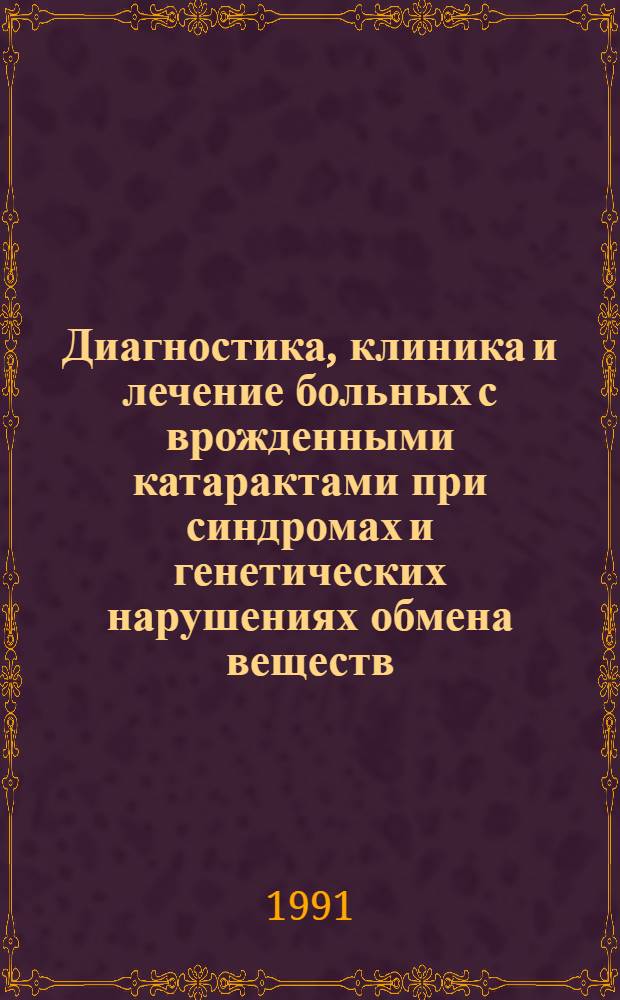 Диагностика, клиника и лечение больных с врожденными катарактами при синдромах и генетических нарушениях обмена веществ : Метод. рекомендации