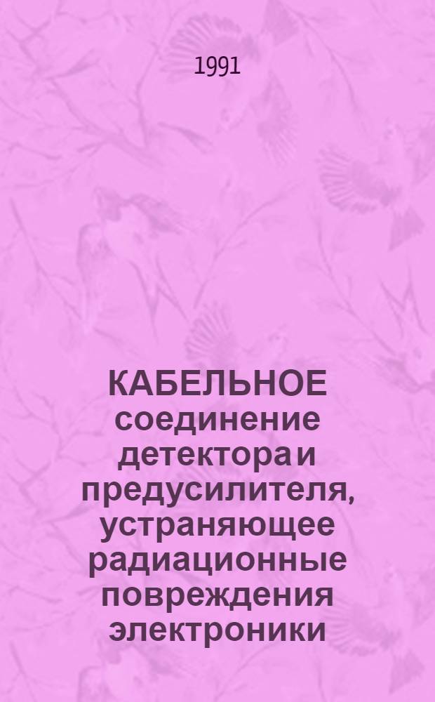 КАБЕЛЬНОЕ соединение детектора и предусилителя, устраняющее радиационные повреждения электроники