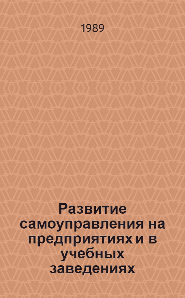 Развитие самоуправления на предприятиях и в учебных заведениях : (Опыт и перспективы) Тез. докл. регион. науч.-практ. семинара (15-17 марта 1989 г.). 2 : Развитие самоуправления в учебных заведениях