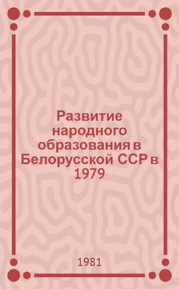 Развитие народного образования в Белорусской ССР в 1979/80 и 1980/81 учебных годах = Development of publiс education in the Byelorussian SSR in the 1979/80 and 1980/81 academic years = Developpement de l'enseignement public dans la RSS de Bielorussie au cours des annees scolaires 1979/80 et 1980/81 : Докл., представл. на XXXVIII сессию Междунар. конф. по образованию, Женева, 1981