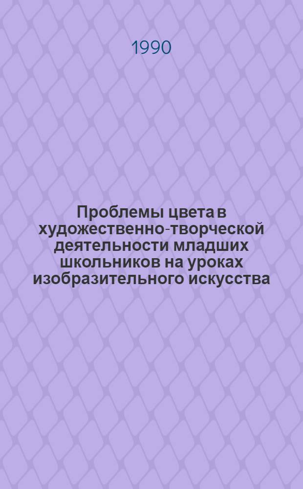 Проблемы цвета в художественно-творческой деятельности младших школьников на уроках изобразительного искусства : Пособие для учителя