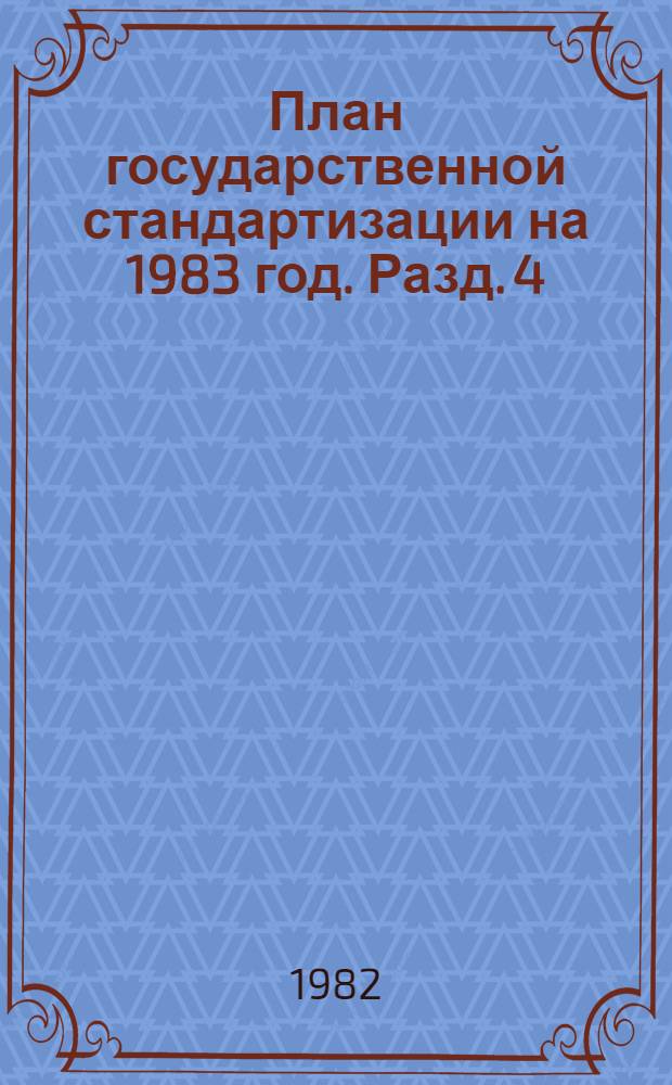 План государственной стандартизации на 1983 год. Разд. 4 : Развитие социалистической экономической интеграфии стран-членов СЭВ в области стандартизации и метрологии