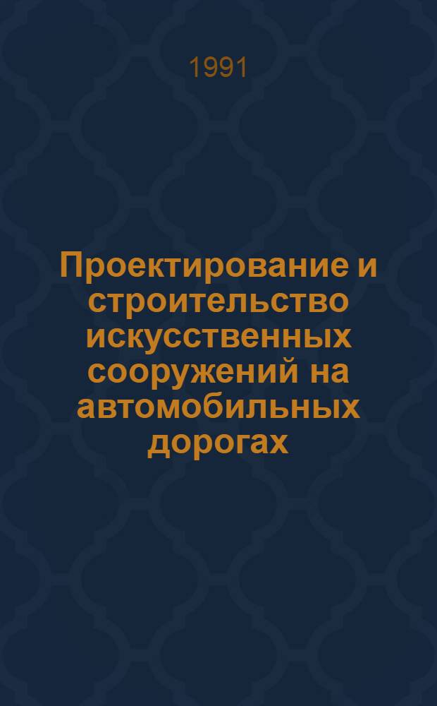 Проектирование и строительство искусственных сооружений на автомобильных дорогах : Ретросп. указ. 1989 - 1 кв. 1991 гг.