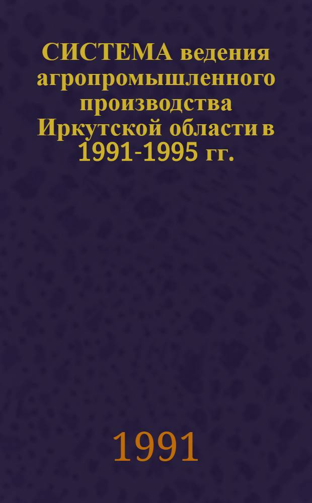 СИСТЕМА ведения агропромышленного производства Иркутской области в 1991-1995 гг. : Рекомендации