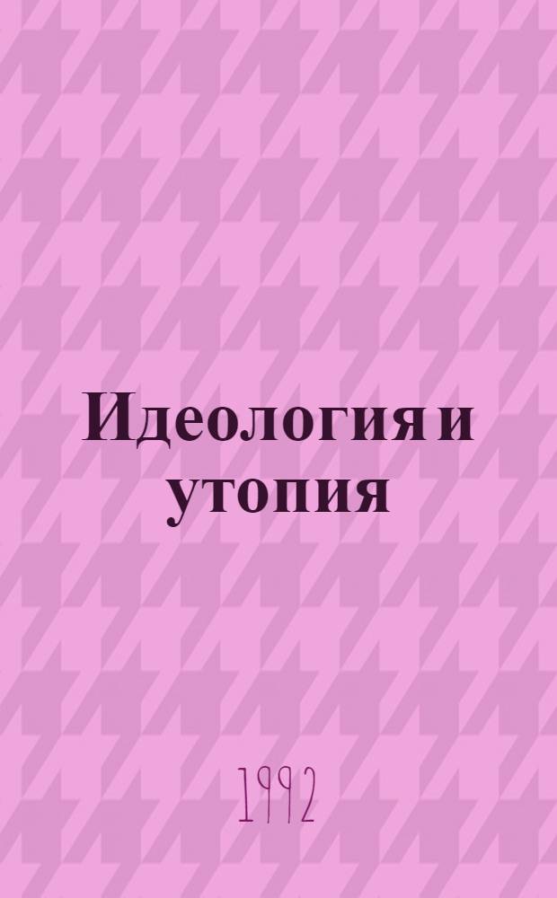 Идеология и утопия : Специализир. информ. по общеакад. прогр. "Человек, наука, общество комплекс. исслед." [К XIX Всемир. филос. конгр. Перевод. Ч. 1