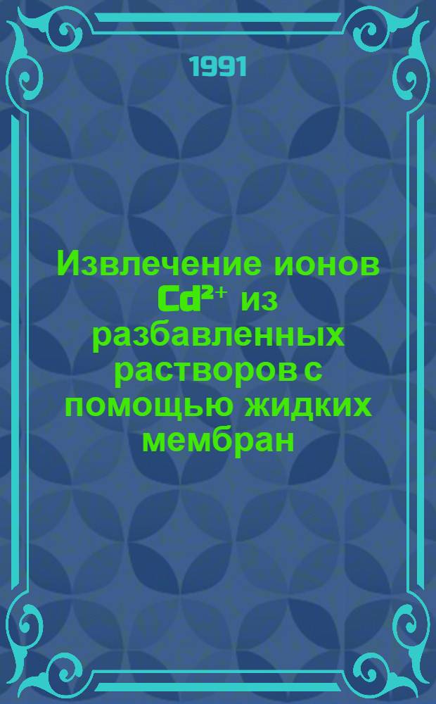 Извлечение ионов Cd²⁺ из разбавленных растворов с помощью жидких мембран : Автореф. дис. на соиск. учен. степ. канд. хим. наук : (02.00.11)