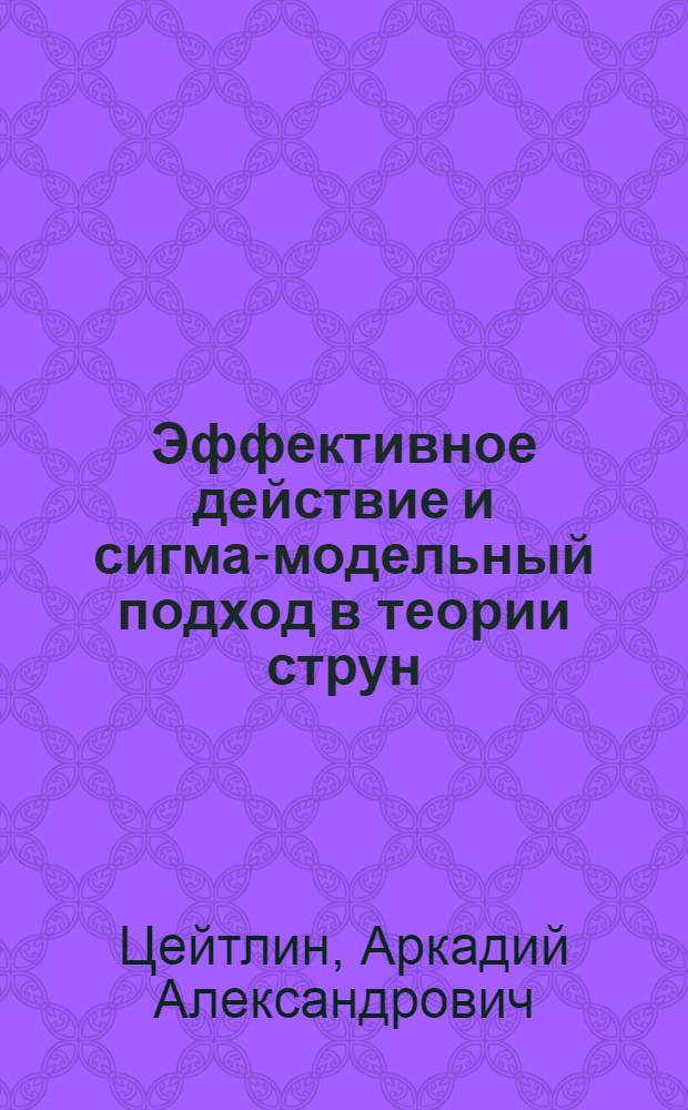 Эффективное действие и сигма-модельный подход в теории струн : Автореф. дис. на соиск. учен. степ. д-ра физ.-мат. наук : (01.04.02)
