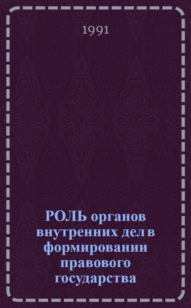 РОЛЬ органов внутренних дел в формировании правового государства : Межвуз. сб. науч. тр