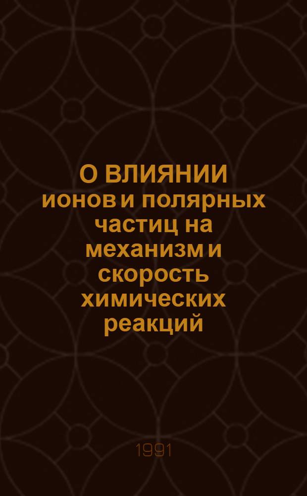 О ВЛИЯНИИ ионов и полярных частиц на механизм и скорость химических реакций