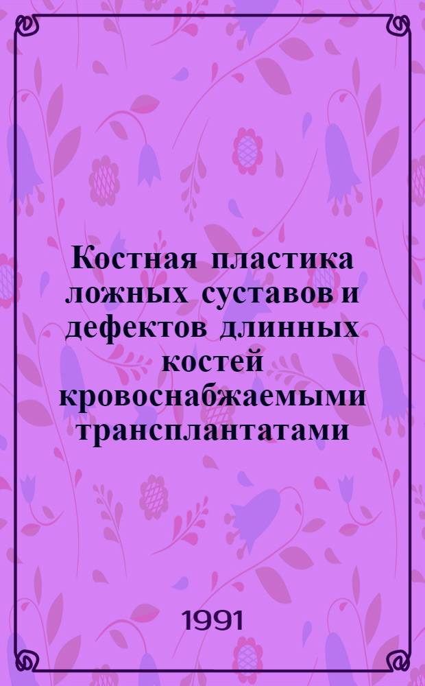 Костная пластика ложных суставов и дефектов длинных костей кровоснабжаемыми трансплантатами : (Клинико-эксперим. исслед.) : Автореф. дис. на соиск. учен. степ. д-ра мед. наук : (14.00.22)