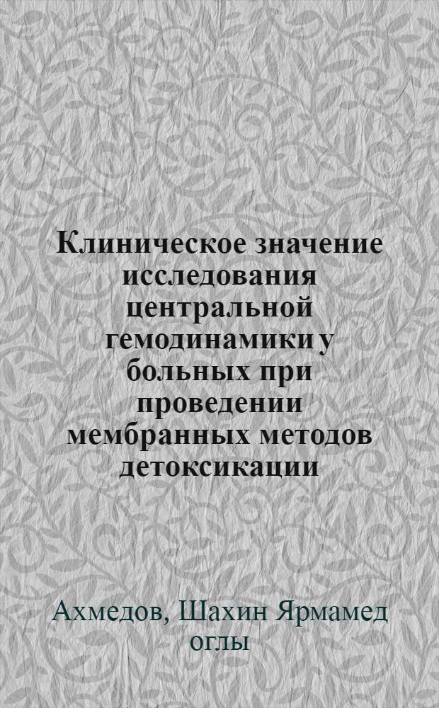 Клиническое значение исследования центральной гемодинамики у больных при проведении мембранных методов детоксикации : Автореф. дис. на соиск. учен. степ. канд. мед. наук : (14.00.37)
