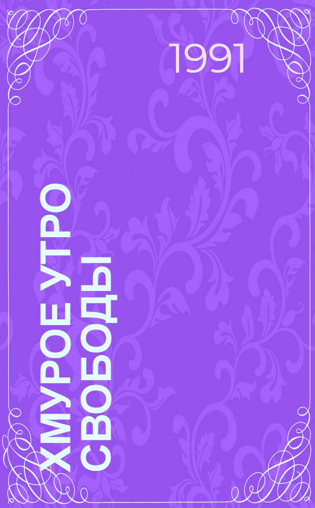 ХМУРОЕ утро свободы : Номер посвящ. послеавгуст. повороту в судьбе СССР : Сб. ст.